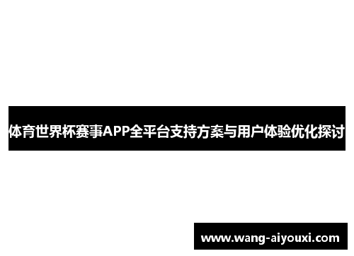 体育世界杯赛事APP全平台支持方案与用户体验优化探讨