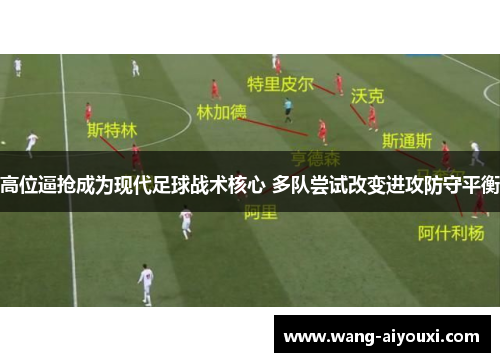 高位逼抢成为现代足球战术核心 多队尝试改变进攻防守平衡