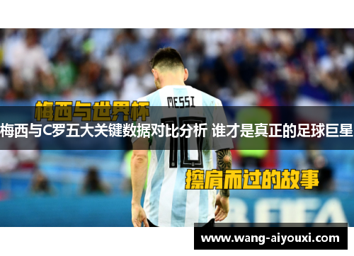 梅西与C罗五大关键数据对比分析 谁才是真正的足球巨星