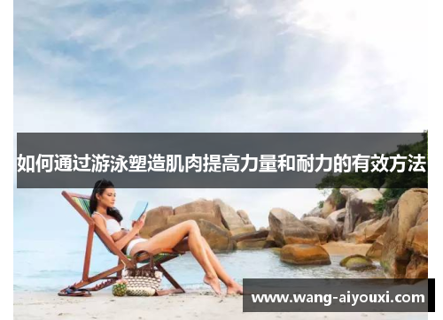 如何通过游泳塑造肌肉提高力量和耐力的有效方法