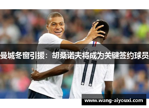 曼城冬窗引援：胡桑诺夫将成为关键签约球员