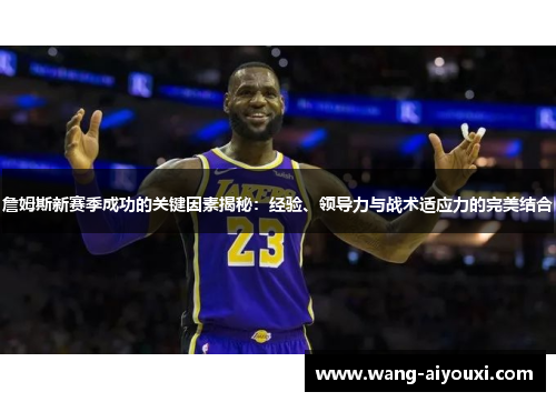 詹姆斯新赛季成功的关键因素揭秘：经验、领导力与战术适应力的完美结合