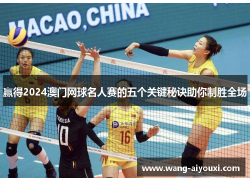 赢得2024澳门网球名人赛的五个关键秘诀助你制胜全场