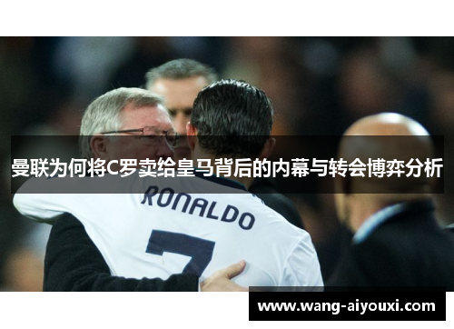 曼联为何将C罗卖给皇马背后的内幕与转会博弈分析