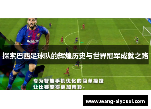 探索巴西足球队的辉煌历史与世界冠军成就之路
