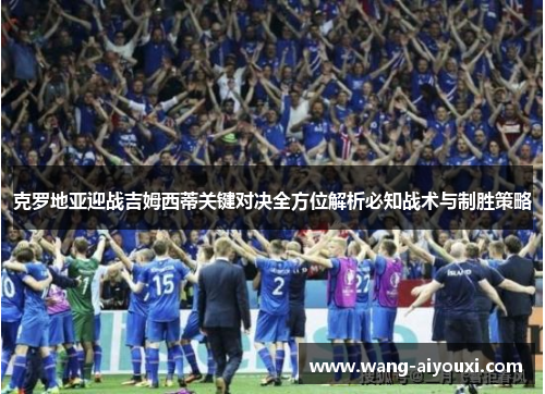 克罗地亚迎战吉姆西蒂关键对决全方位解析必知战术与制胜策略