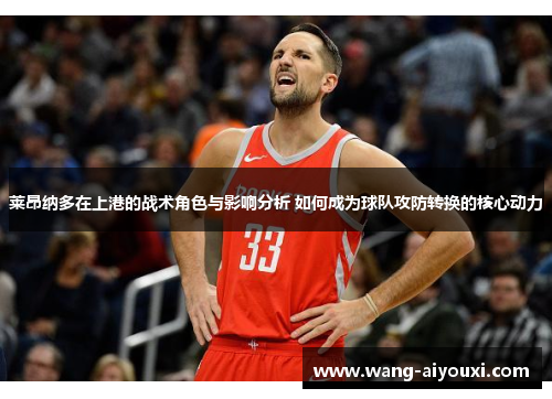 莱昂纳多在上港的战术角色与影响分析 如何成为球队攻防转换的核心动力